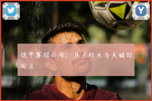 德甲赛程公布：焦点对决与关键时间点